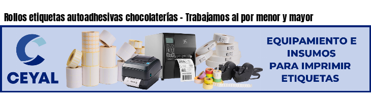 Rollos etiquetas autoadhesivas chocolaterías - Trabajamos al por menor y mayor