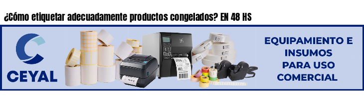 ¿Cómo etiquetar adecuadamente productos congelados? EN 48 HS