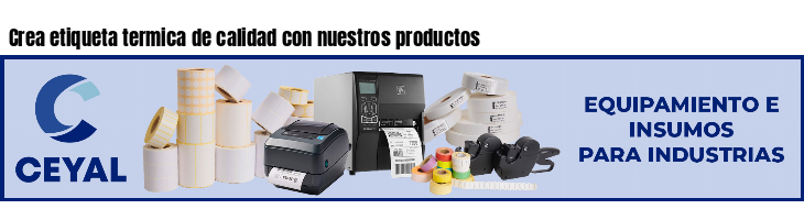 Crea etiqueta termica de calidad con nuestros productos