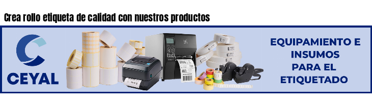 Crea rollo etiqueta de calidad con nuestros productos