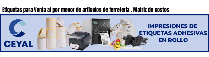 Etiquetas para Venta al por menor de artículos de ferretería . Matriz de costos