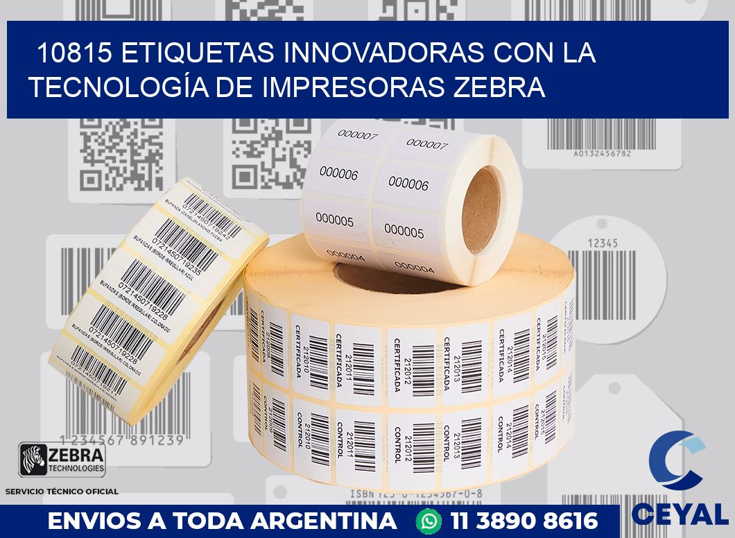 10815 ETIQUETAS INNOVADORAS CON LA TECNOLOGÍA DE IMPRESORAS ZEBRA