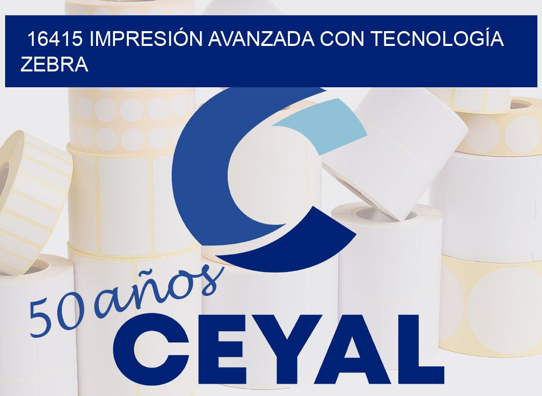 16415 IMPRESIÓN AVANZADA CON TECNOLOGÍA ZEBRA