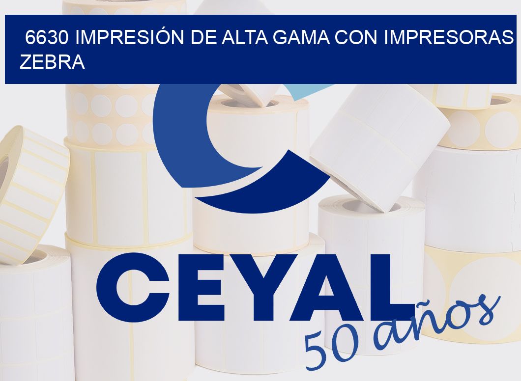 6630 IMPRESIÓN DE ALTA GAMA CON IMPRESORAS ZEBRA