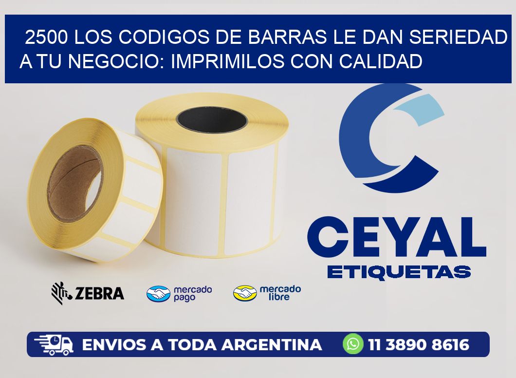 2500 LOS CODIGOS DE BARRAS LE DAN SERIEDAD A TU NEGOCIO: IMPRIMILOS CON CALIDAD