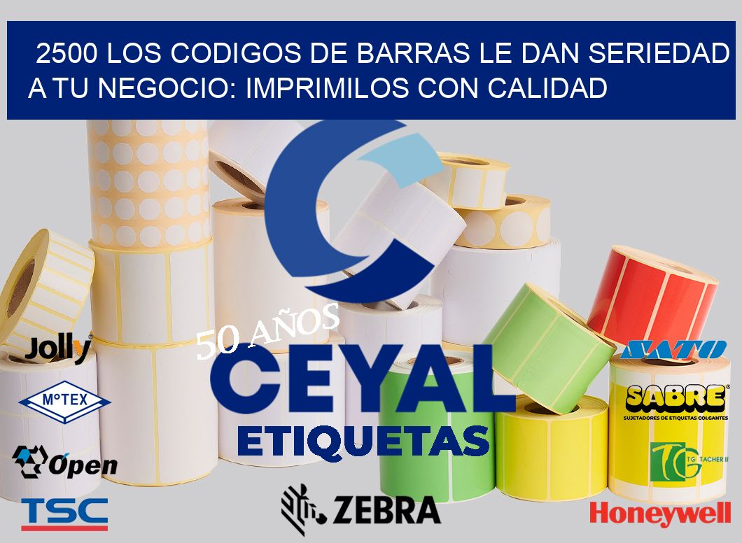 2500 LOS CODIGOS DE BARRAS LE DAN SERIEDAD A TU NEGOCIO: IMPRIMILOS CON CALIDAD
