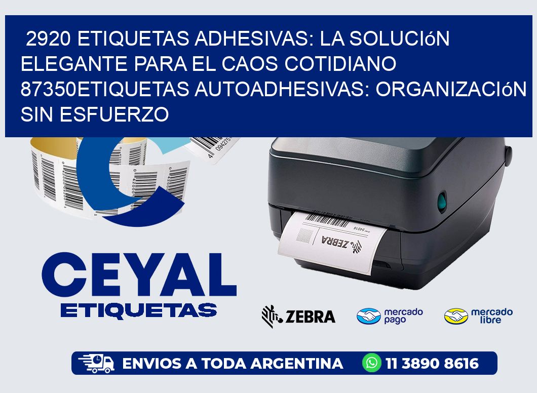 2920 Etiquetas Adhesivas: La Solución Elegante para el Caos Cotidiano 87350Etiquetas Autoadhesivas: Organización sin Esfuerzo