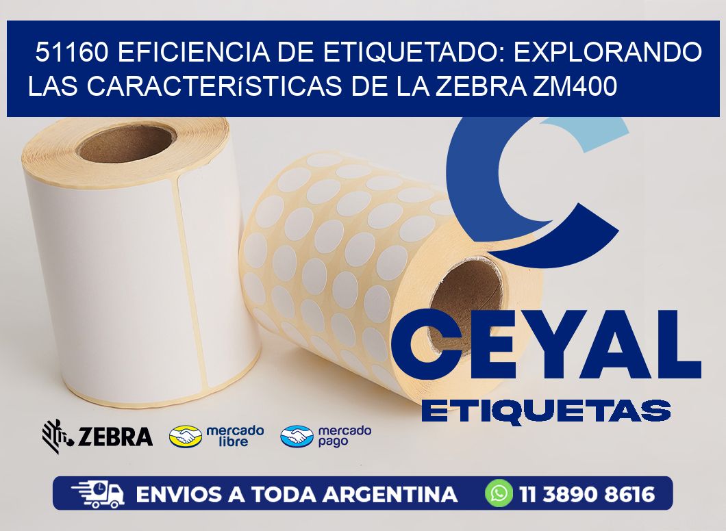 51160 Eficiencia de Etiquetado: Explorando las Características de la Zebra ZM400