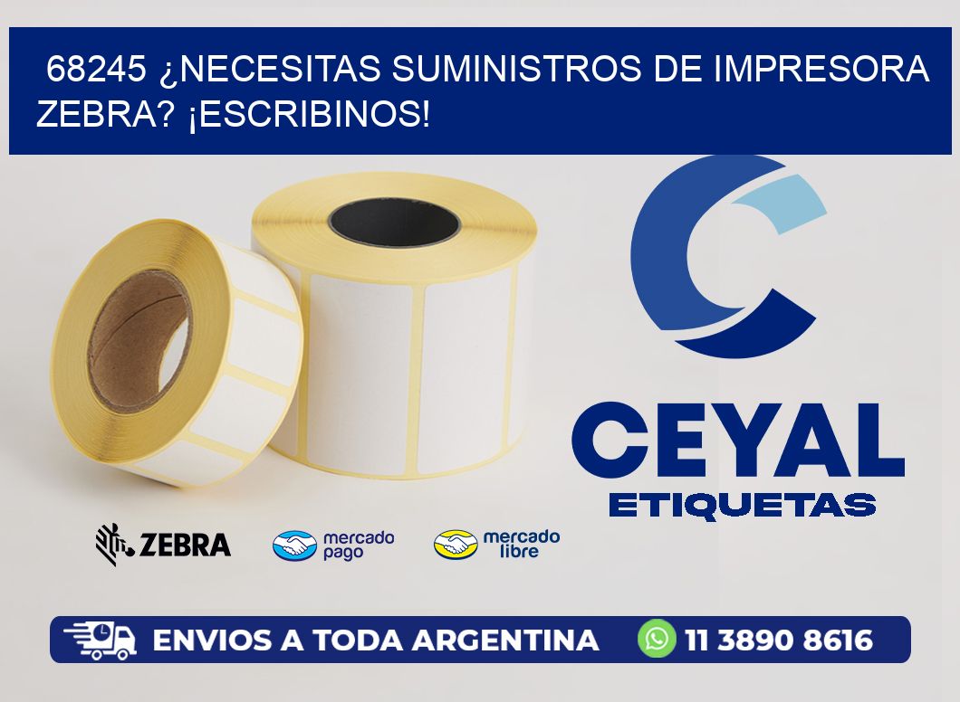 68245 ¿NECESITAS SUMINISTROS DE IMPRESORA ZEBRA? ¡ESCRIBINOS!