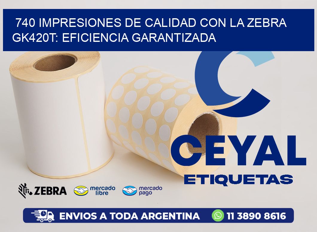 740 Impresiones de Calidad con la Zebra GK420T: Eficiencia Garantizada