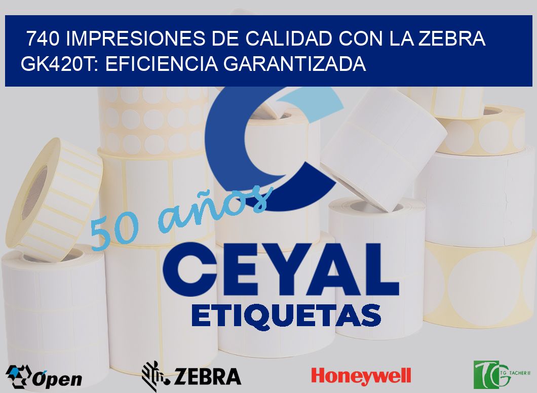 740 Impresiones de Calidad con la Zebra GK420T: Eficiencia Garantizada