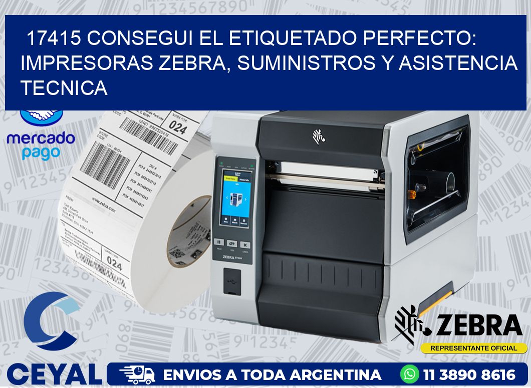 17415 CONSEGUI EL ETIQUETADO PERFECTO: IMPRESORAS ZEBRA, SUMINISTROS Y ASISTENCIA TECNICA