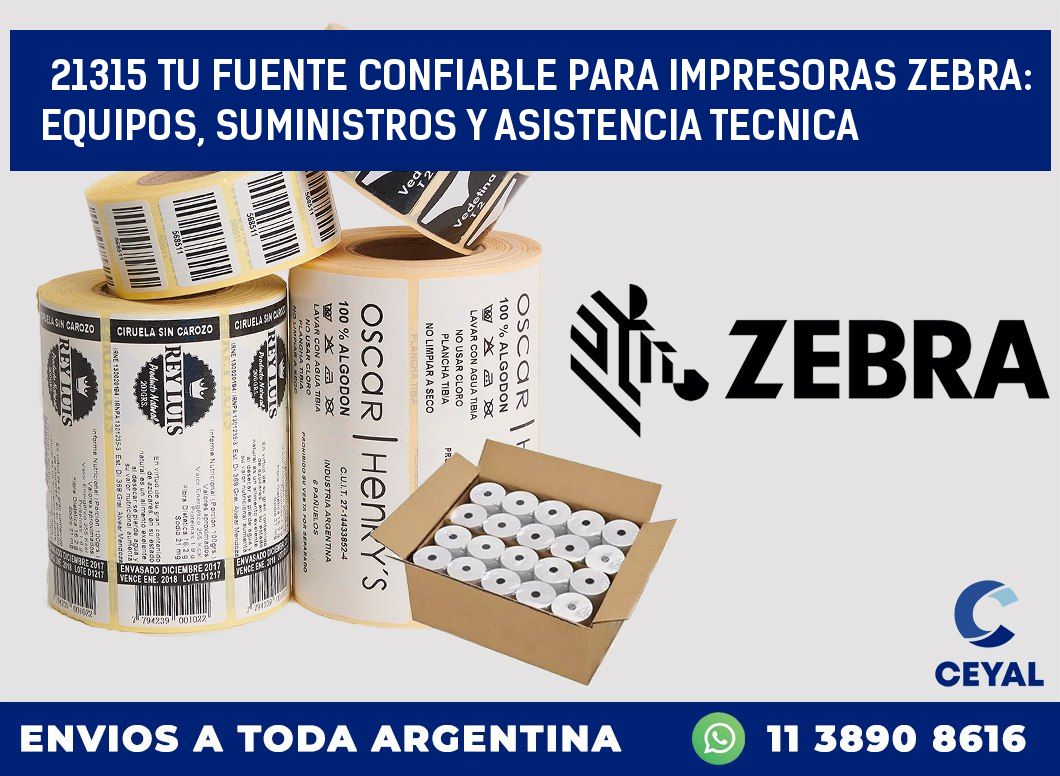 21315 TU FUENTE CONFIABLE PARA IMPRESORAS ZEBRA: EQUIPOS, SUMINISTROS Y ASISTENCIA TECNICA
