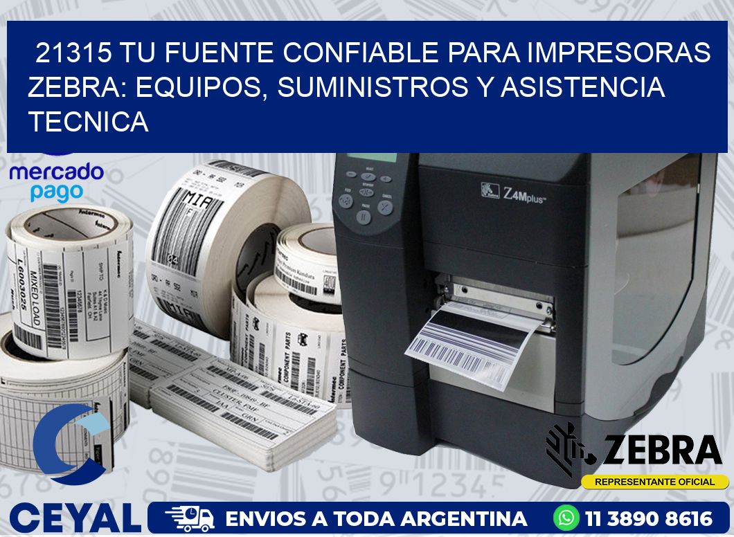 21315 TU FUENTE CONFIABLE PARA IMPRESORAS ZEBRA: EQUIPOS, SUMINISTROS Y ASISTENCIA TECNICA