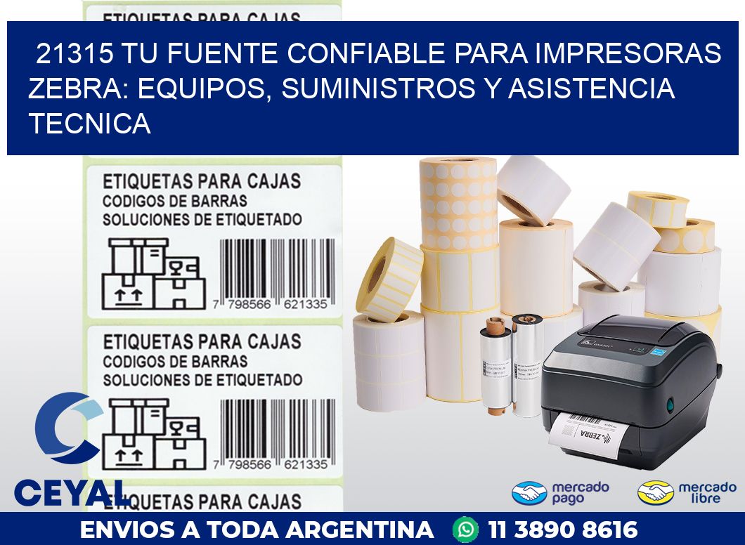 21315 TU FUENTE CONFIABLE PARA IMPRESORAS ZEBRA: EQUIPOS, SUMINISTROS Y ASISTENCIA TECNICA
