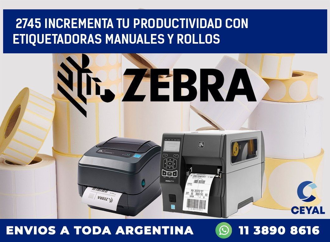 2745 INCREMENTA TU PRODUCTIVIDAD CON ETIQUETADORAS MANUALES Y ROLLOS