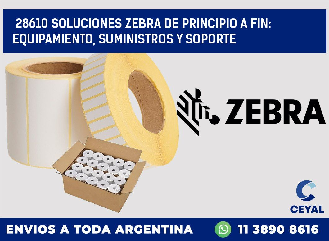 28610 SOLUCIONES ZEBRA DE PRINCIPIO A FIN: EQUIPAMIENTO, SUMINISTROS Y SOPORTE