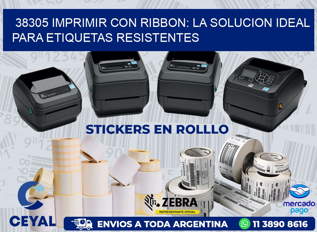 38305 IMPRIMIR CON RIBBON: LA SOLUCION IDEAL PARA ETIQUETAS RESISTENTES