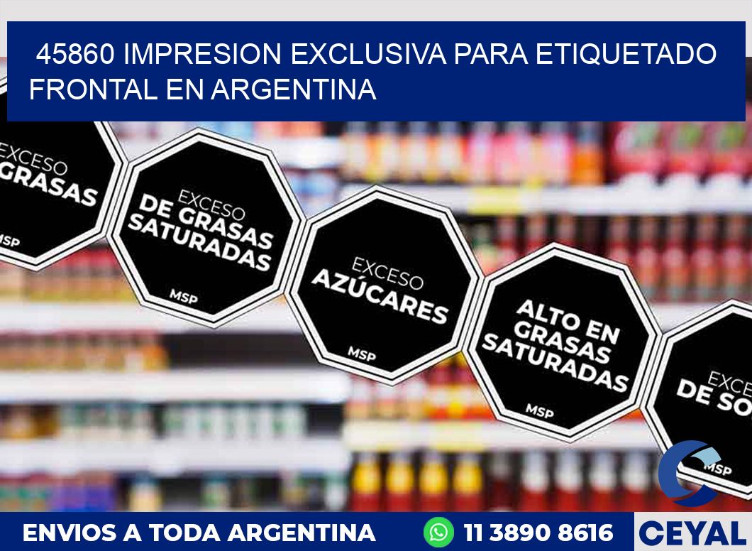 45860 IMPRESION EXCLUSIVA PARA ETIQUETADO FRONTAL EN ARGENTINA