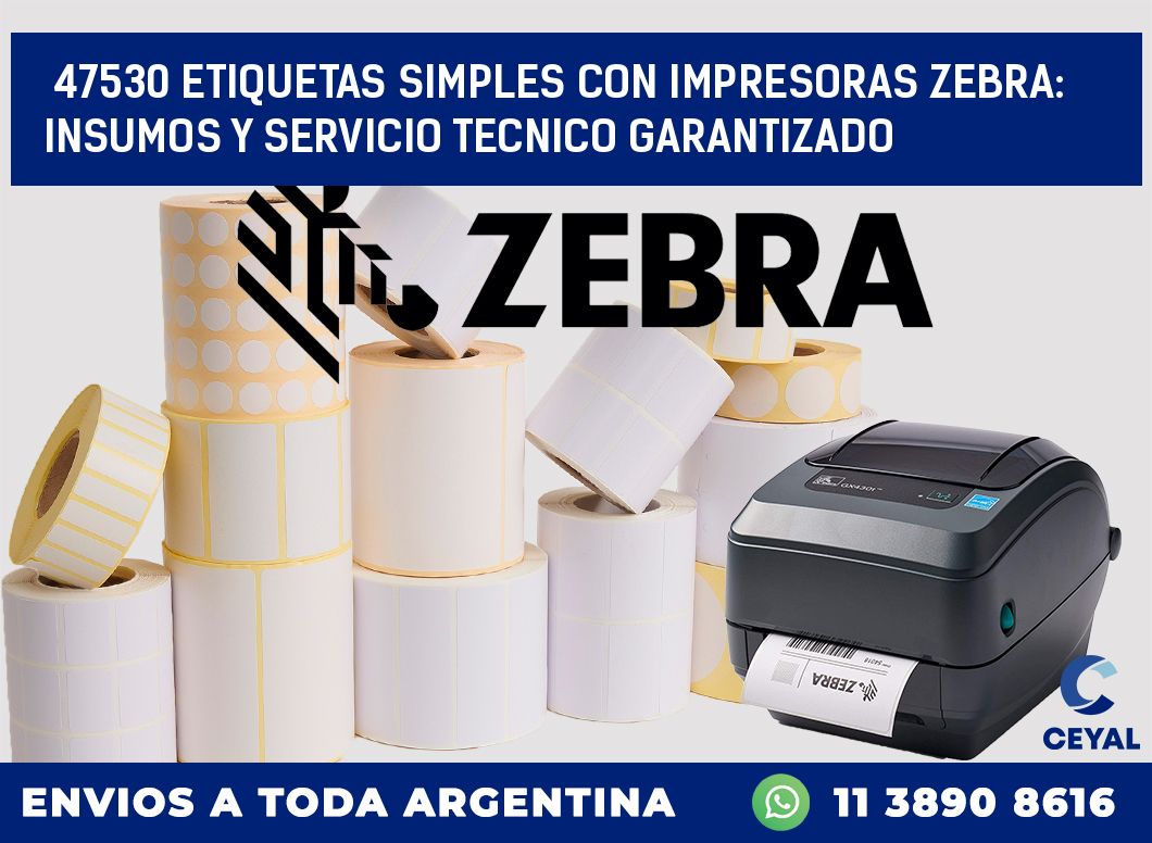 47530 ETIQUETAS SIMPLES CON IMPRESORAS ZEBRA: INSUMOS Y SERVICIO TECNICO GARANTIZADO
