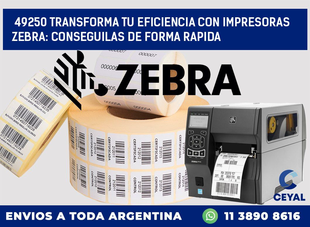 49250 TRANSFORMA TU EFICIENCIA CON IMPRESORAS ZEBRA: CONSEGUILAS DE FORMA RAPIDA
