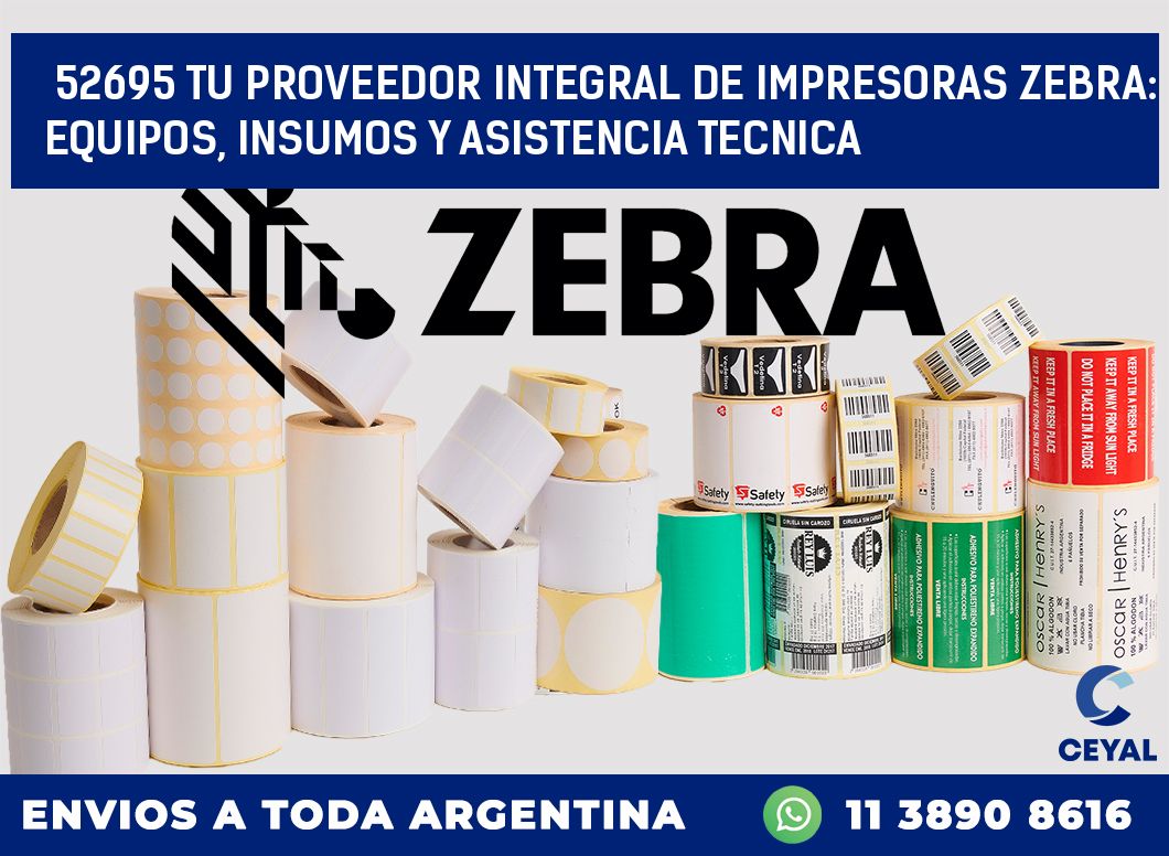 52695 TU PROVEEDOR INTEGRAL DE IMPRESORAS ZEBRA: EQUIPOS, INSUMOS Y ASISTENCIA TECNICA
