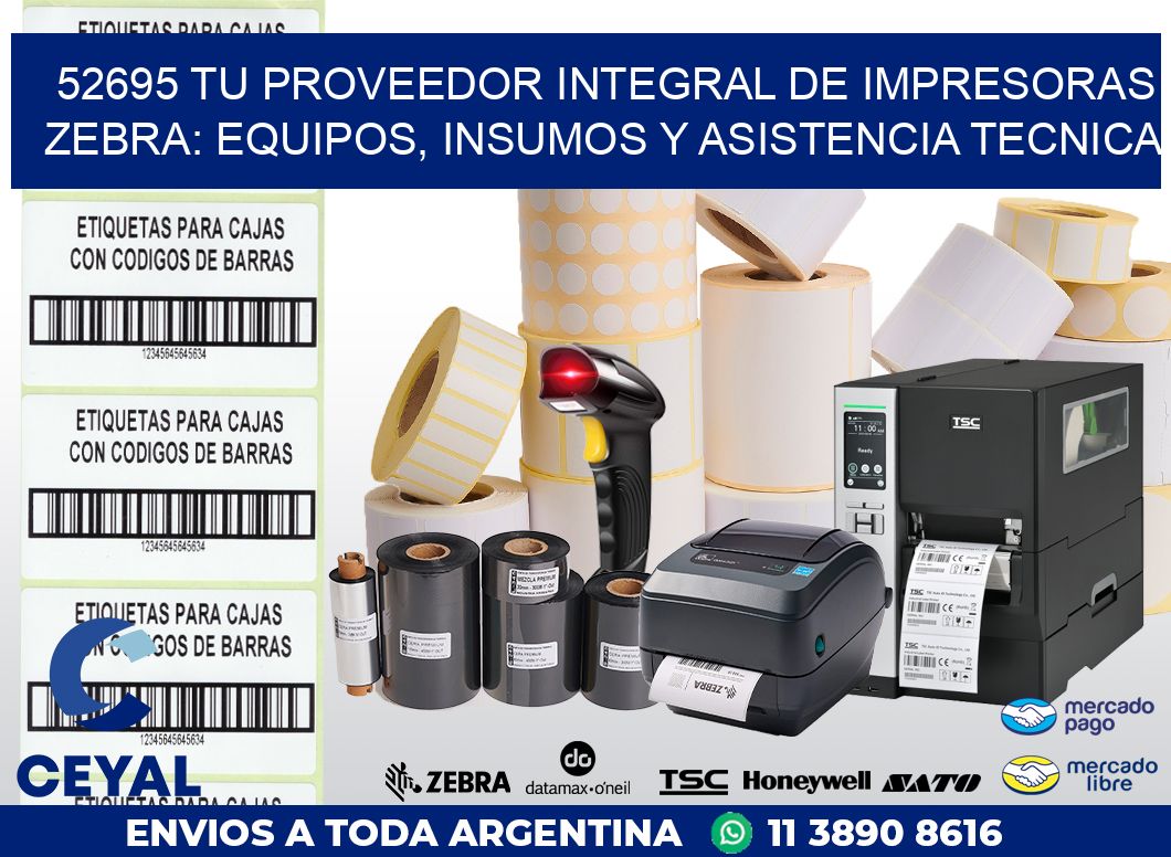 52695 TU PROVEEDOR INTEGRAL DE IMPRESORAS ZEBRA: EQUIPOS, INSUMOS Y ASISTENCIA TECNICA