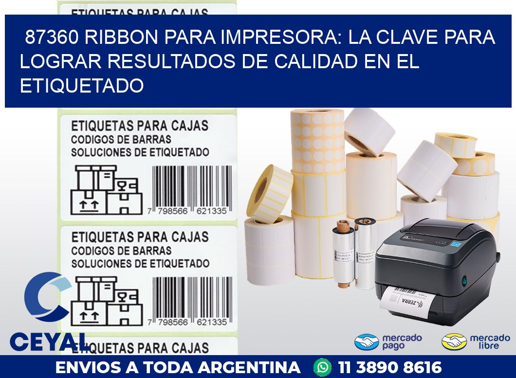 87360 RIBBON PARA IMPRESORA: LA CLAVE PARA LOGRAR RESULTADOS DE CALIDAD EN EL ETIQUETADO