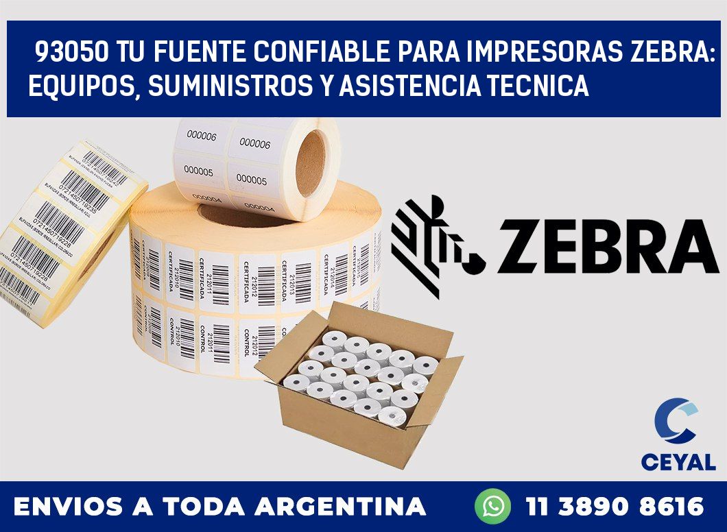 93050 TU FUENTE CONFIABLE PARA IMPRESORAS ZEBRA: EQUIPOS, SUMINISTROS Y ASISTENCIA TECNICA
