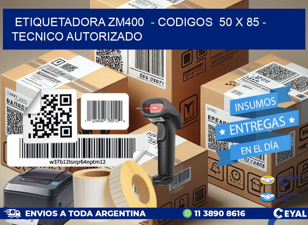 ETIQUETADORA ZM400 - CODIGOS 50 x 85 - TECNICO AUTORIZADO