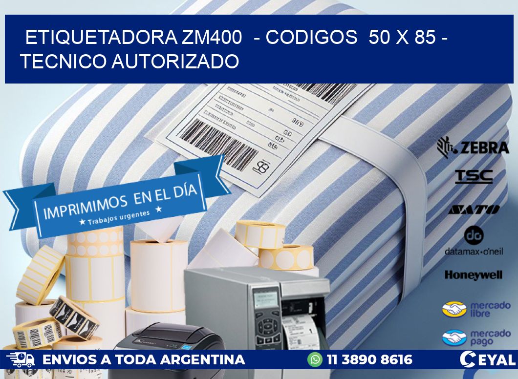 ETIQUETADORA ZM400 - CODIGOS 50 x 85 - TECNICO AUTORIZADO