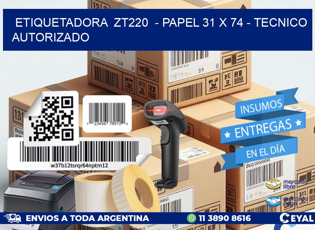 ETIQUETADORA ZT220 - PAPEL 31 x 74 - TECNICO AUTORIZADO