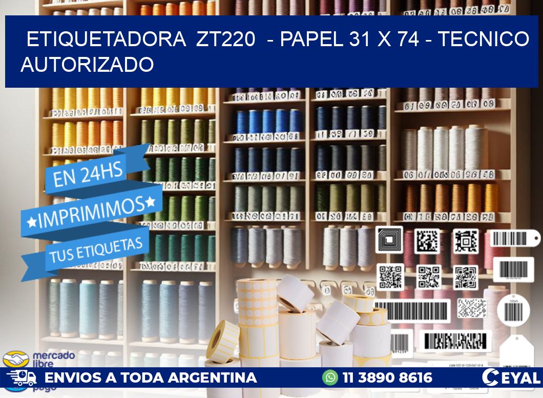 ETIQUETADORA ZT220 - PAPEL 31 x 74 - TECNICO AUTORIZADO