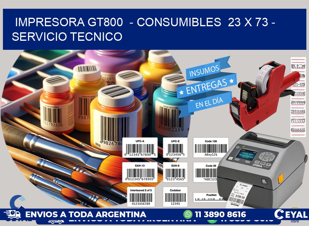 IMPRESORA GT800 - CONSUMIBLES 23 x 73 - SERVICIO TECNICO