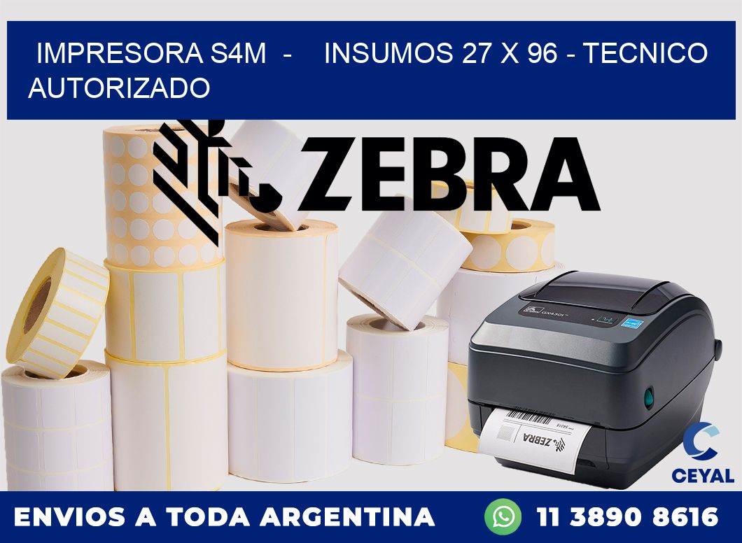 IMPRESORA S4M - INSUMOS 27 x 96 - TECNICO AUTORIZADO