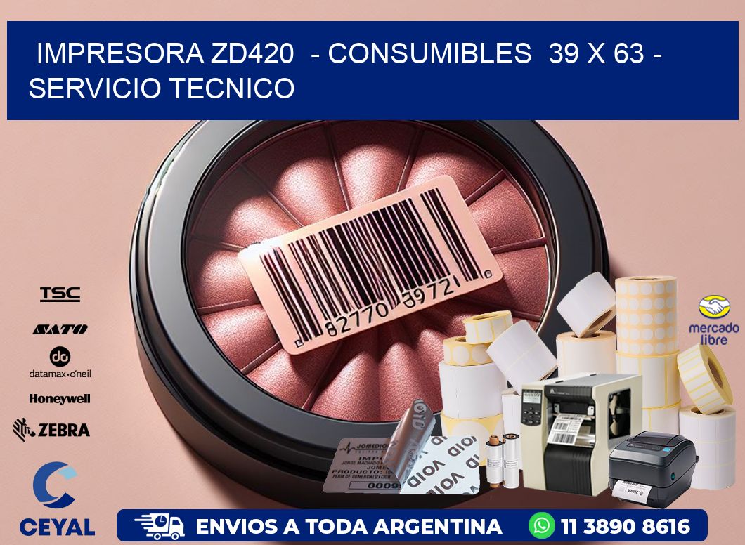 IMPRESORA ZD420 - CONSUMIBLES 39 x 63 - SERVICIO TECNICO