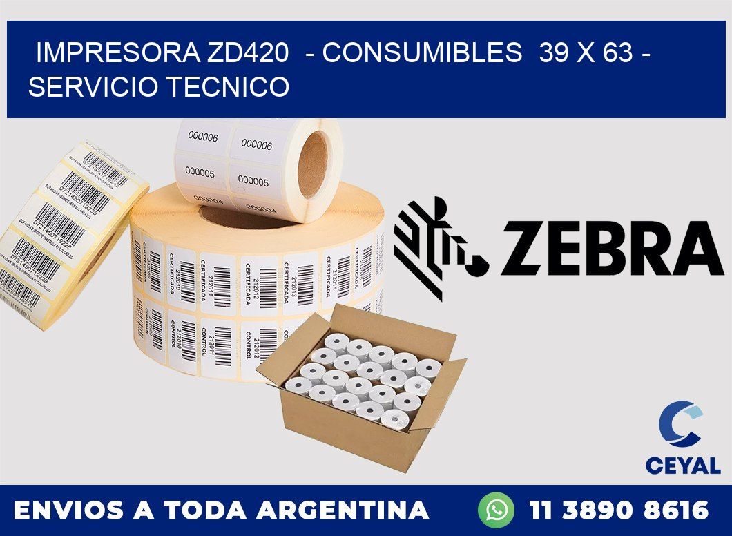 IMPRESORA ZD420 - CONSUMIBLES 39 x 63 - SERVICIO TECNICO