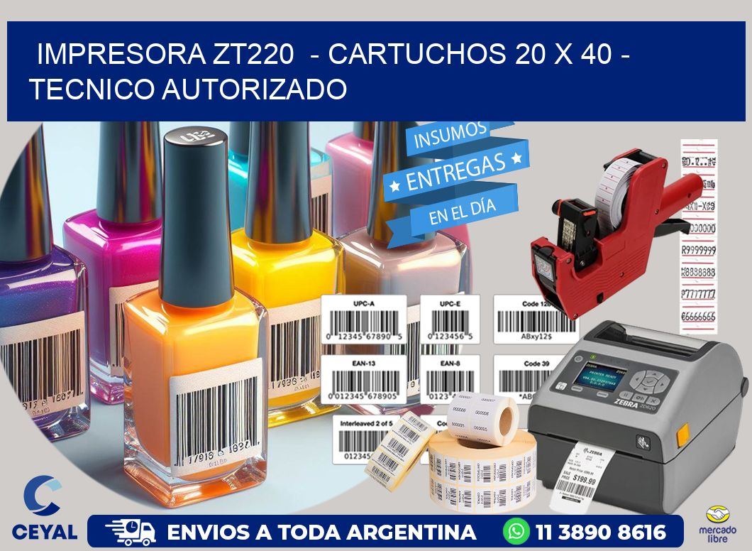 IMPRESORA ZT220 - CARTUCHOS 20 x 40 - TECNICO AUTORIZADO