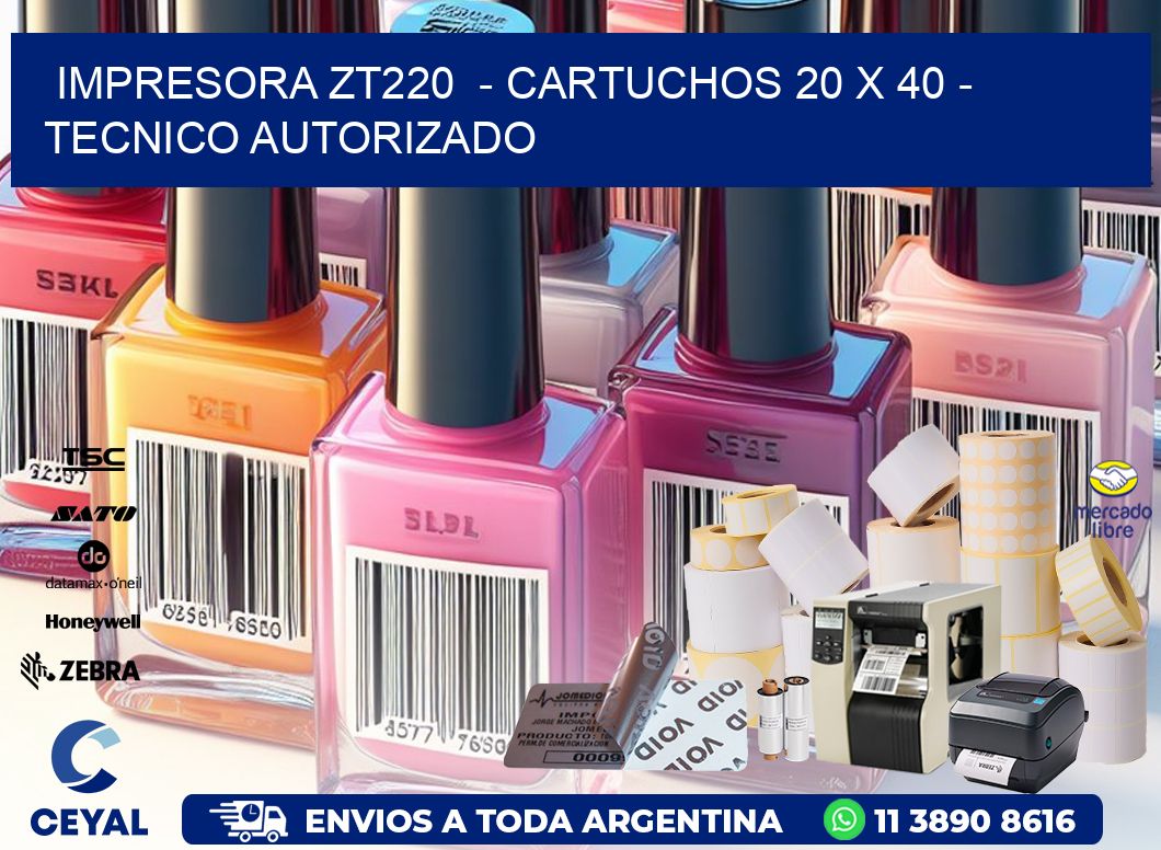 IMPRESORA ZT220 - CARTUCHOS 20 x 40 - TECNICO AUTORIZADO
