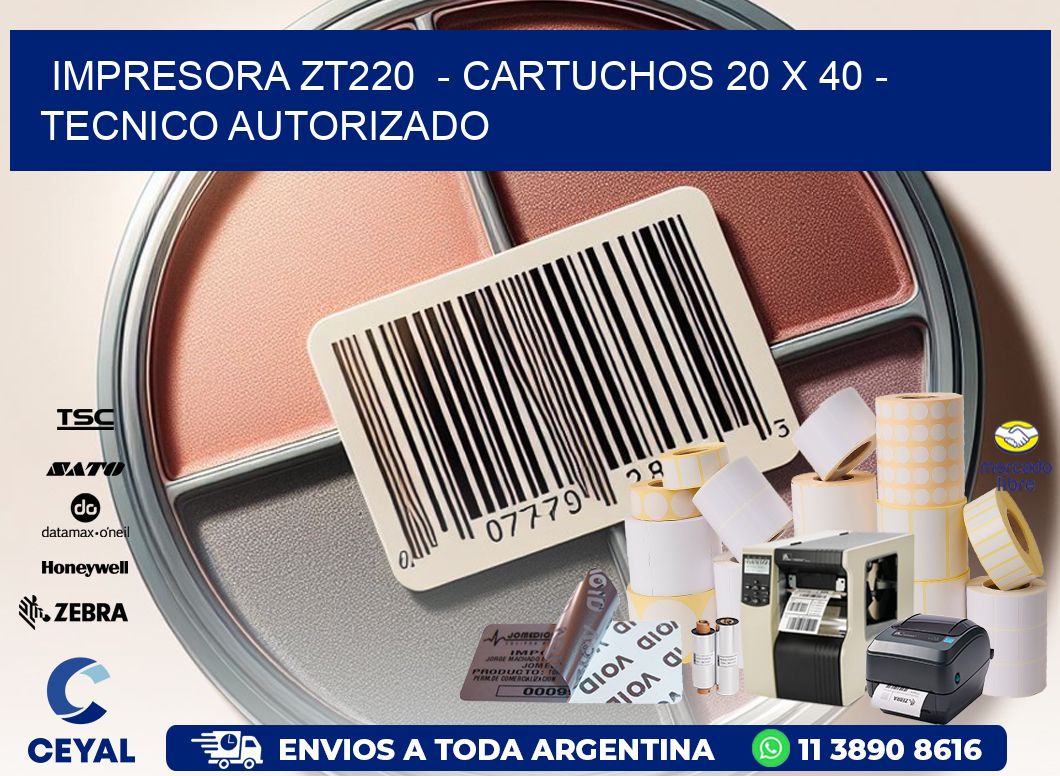 IMPRESORA ZT220 - CARTUCHOS 20 x 40 - TECNICO AUTORIZADO