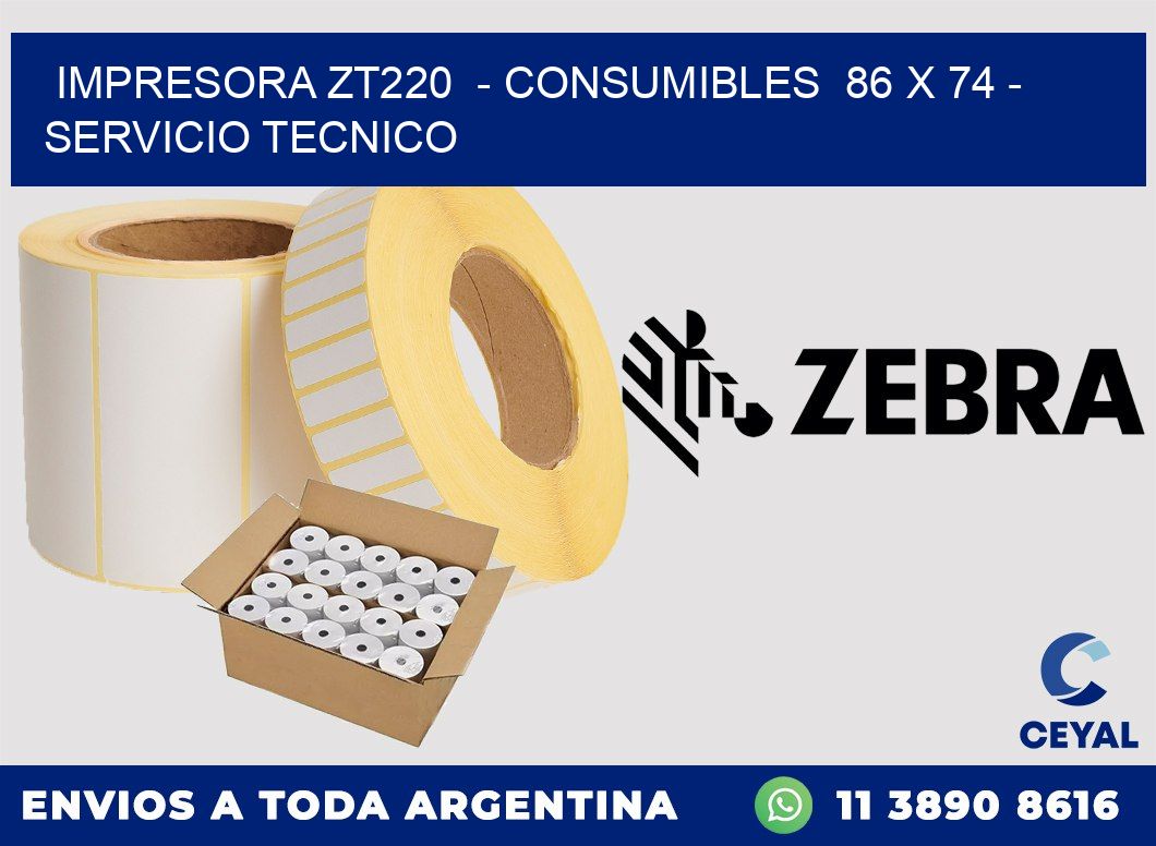 IMPRESORA ZT220 - CONSUMIBLES 86 x 74 - SERVICIO TECNICO