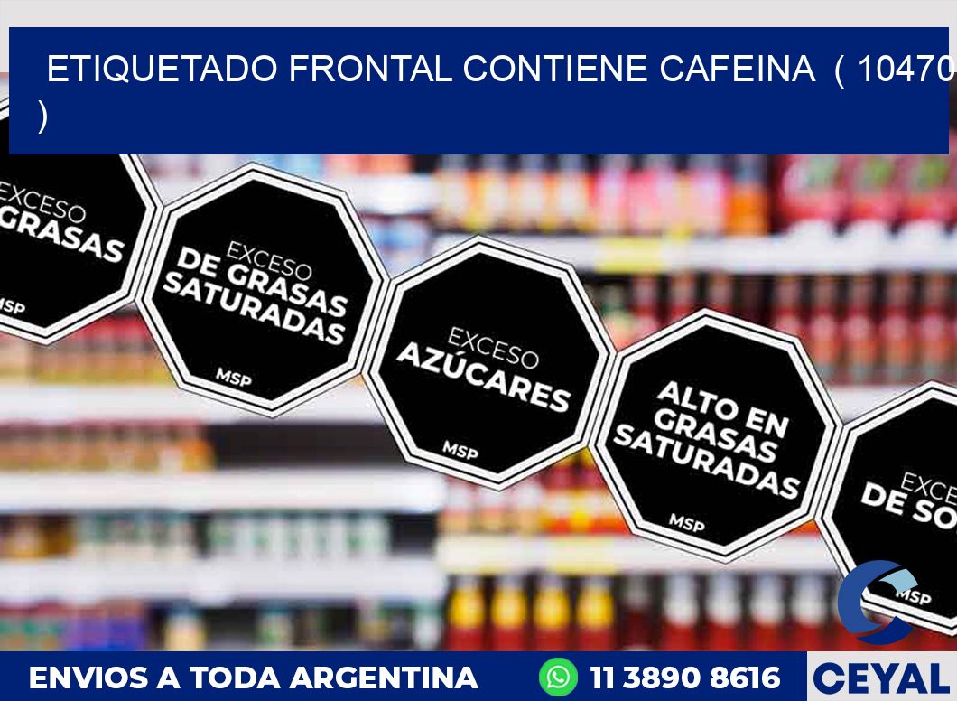 ETIQUETADO FRONTAL CONTIENE CAFEINA ( 10470 )
