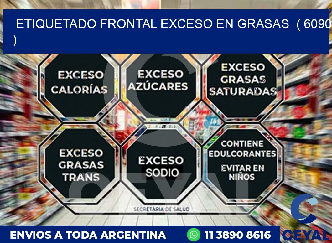 ETIQUETADO FRONTAL EXCESO EN GRASAS ( 6090 )