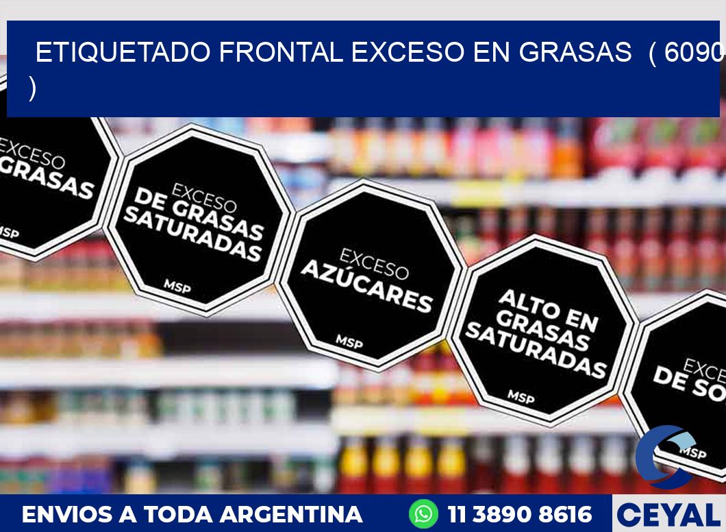 ETIQUETADO FRONTAL EXCESO EN GRASAS ( 6090 )