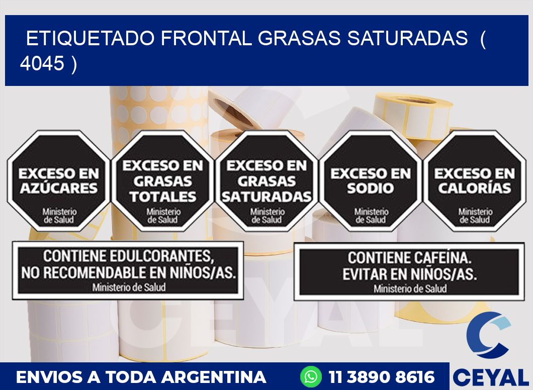 ETIQUETADO FRONTAL GRASAS SATURADAS ( 4045 )