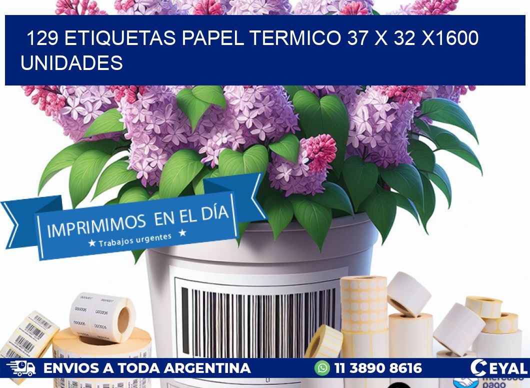 129 ETIQUETAS PAPEL TERMICO 37 x 32 X1600 UNIDADES