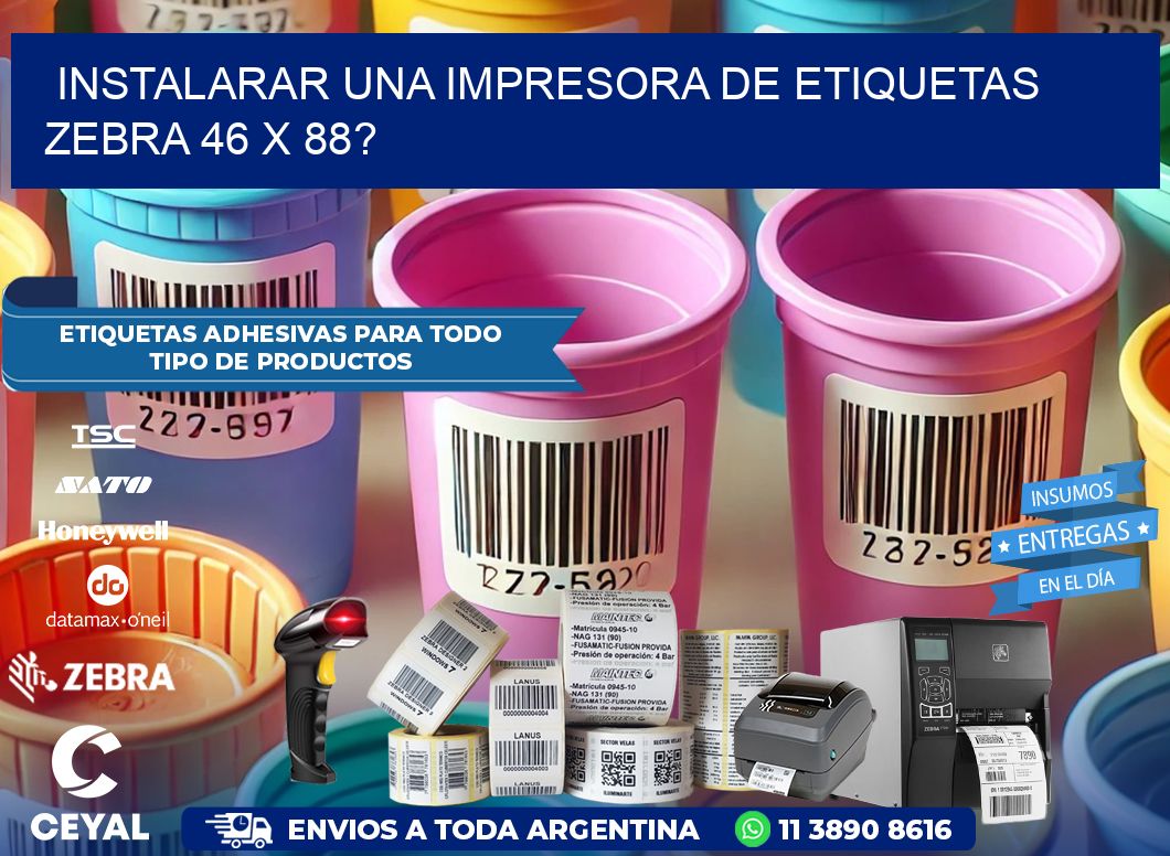 instalarar una Impresora de etiquetas Zebra 46 x 88?