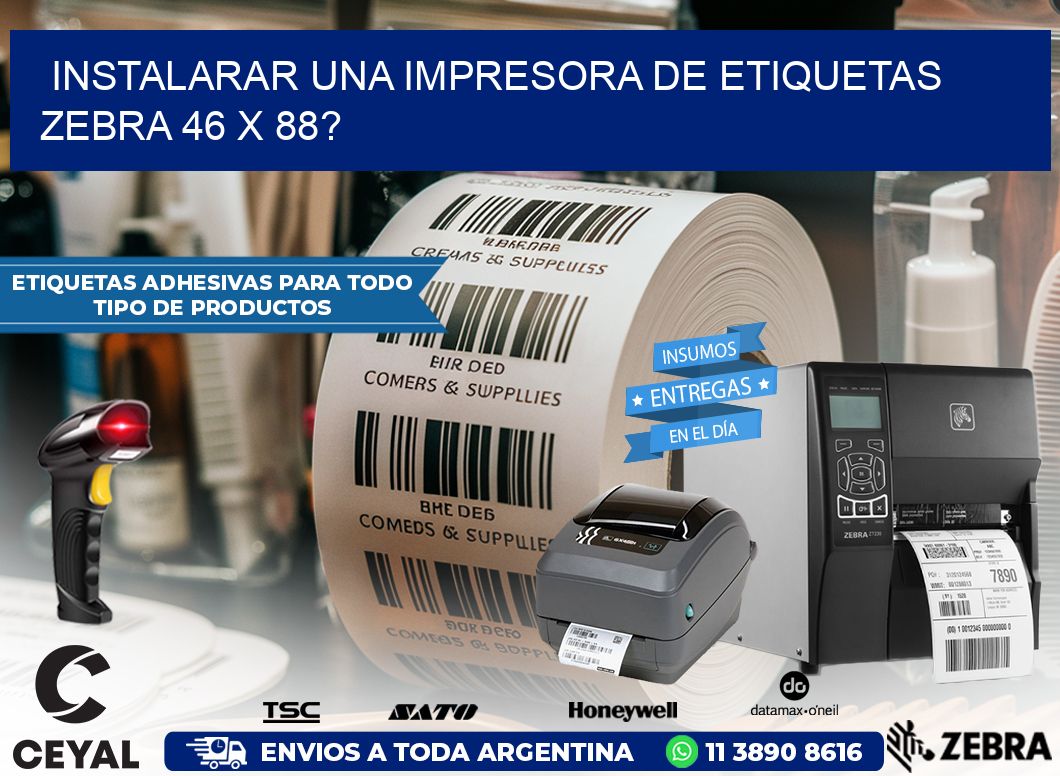 instalarar una Impresora de etiquetas Zebra 46 x 88?