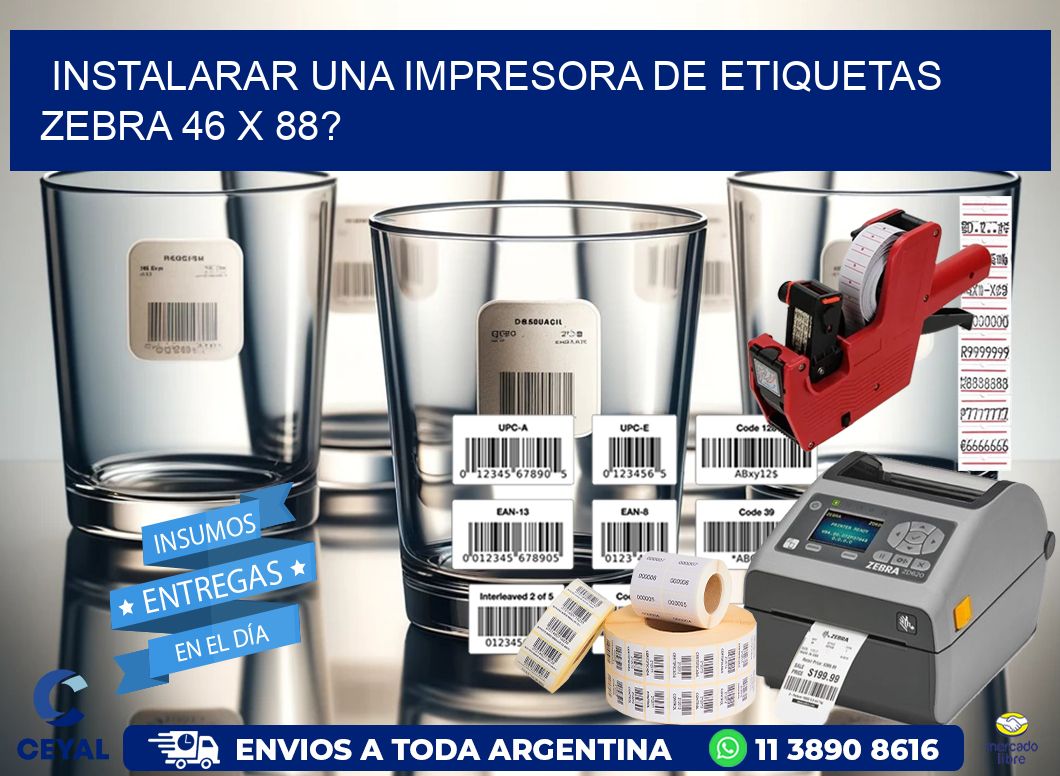 instalarar una Impresora de etiquetas Zebra 46 x 88?