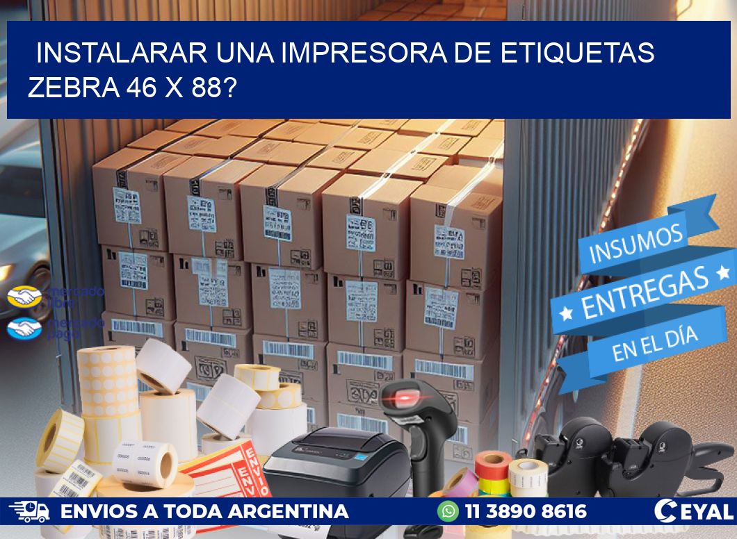 instalarar una Impresora de etiquetas Zebra 46 x 88?